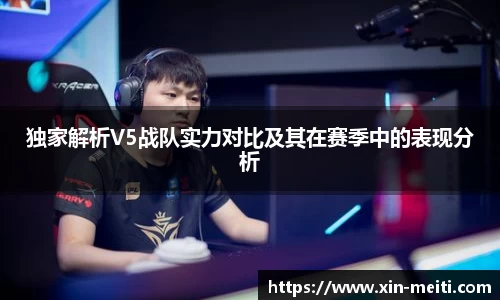 独家解析V5战队实力对比及其在赛季中的表现分析