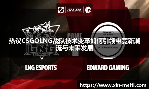 热议CSGOLNG战队技术变革如何引领电竞新潮流与未来发展