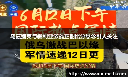 乌兹别克与叙利亚激战正酣比分悬念引人关注